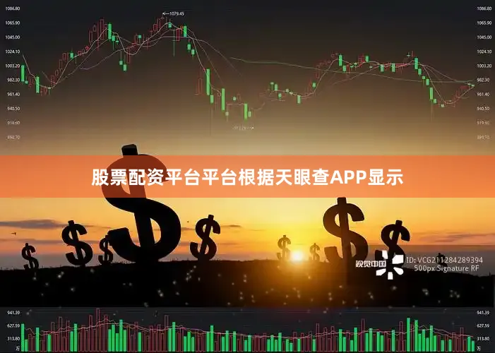 股票配资平台平台根据天眼查APP显示